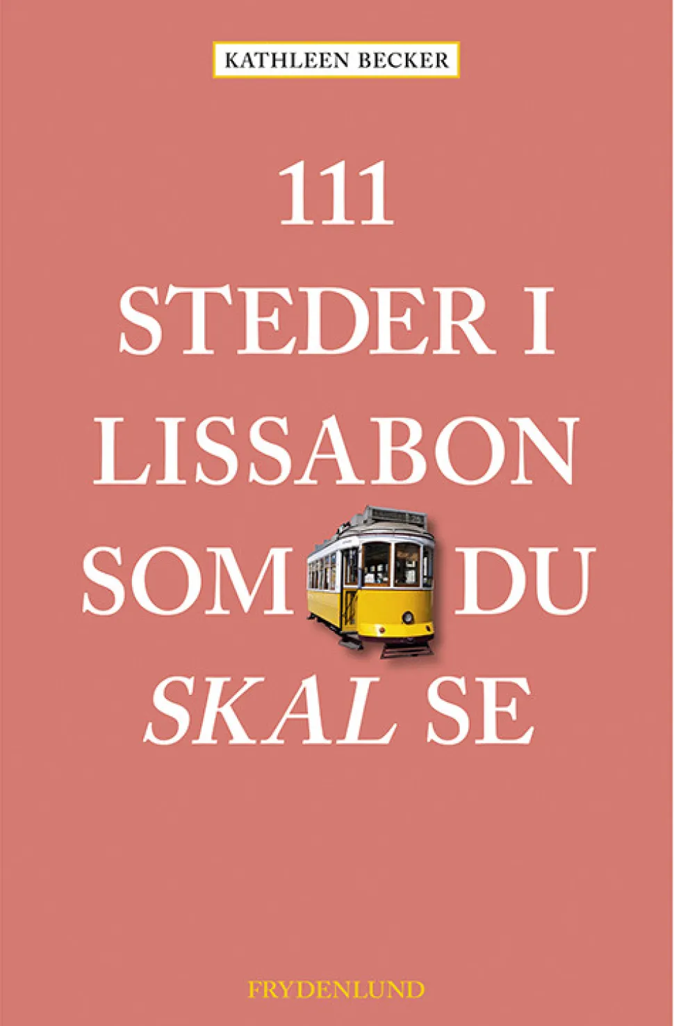 111 steder i Lissabon som du skal se (Bog, Hæftet, Dansk) af Kathleen Becker
