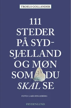 111 steder på Sydsjælland og Møn som du skal se (Bog, Hæftet, Dansk) af Troels Gollander