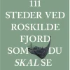 111 steder ved Roskilde Fjord som du skal se (Bog, Hæftet, Dansk) af Heidi Fjelstrup
