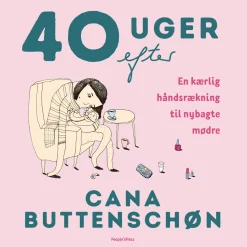 40 uger efter: En kærlig håndsrækning til nybagte mødre (Lydbog, zip_mp3, Dansk) af Cana Buttenschøn