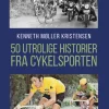 50 utrolige historier fra cykelsporten (Bog, Hæftet, Dansk) af Kenneth Møller Kristensen