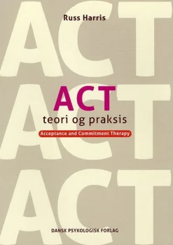 ACT - Teori og praksis: Acceptance and Commitment Therapy (Bog, Hæftet, Dansk) af Russ Harris
