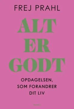 Alt er godt: Opdagelsen, som forandrer dit liv (Hæftet, Dansk) af Frej Prahl