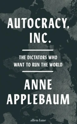 Autocracy, Inc: The Dictators Who Want to Run the World (Bog, Hardback, Engelsk) af Anne Applebaum