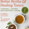 Better Broths & Healing Tonics: 75 Bone Broth and Vegetarian Broth-Based Recipes for ... (Bog, Paperback / softback, Engelsk)