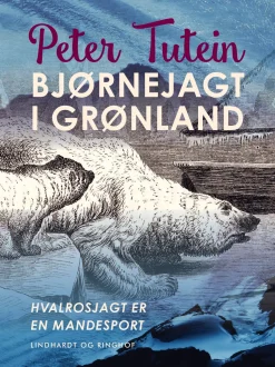 Bjørnejagt i Grønland. Hvalrosjagt er en mandesport (Ebog, epub, Dansk) af Peter Tutein