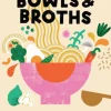 Bowls & Broths: Build a Bowl of Flavour from Scratch, with Dumplings, Noodles, and More (Bog, Hardback, Engelsk)