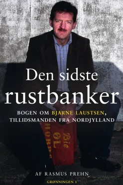 Den sidste rustbanker: Bogen om Bjarne Laustsen, tillidsmanden fra Nordjylland - [ROD... (Bog, Indbundet, Dansk) af Rasmus Prehn