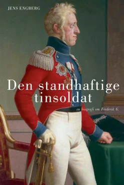 Den standhaftige tinsoldat: En biografi om frederik 6. (Ebog, epub, Dansk) af Jens Engberg