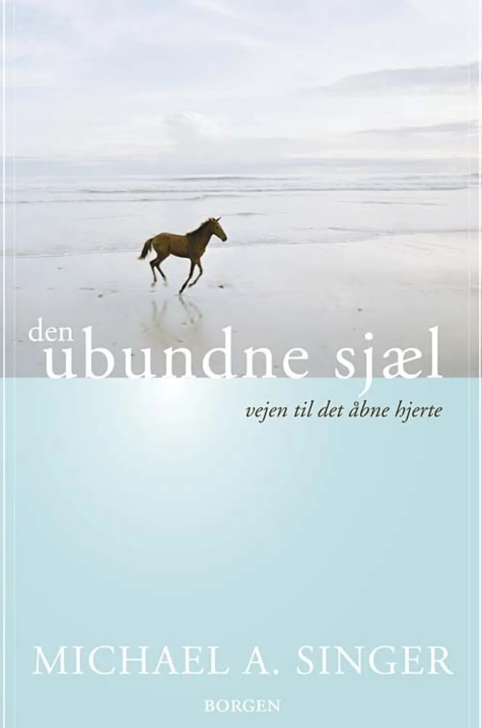 Den ubundne sjæl: Vejen til det åbne hjerte (Bog, Hæftet, Dansk) af Michael A. Singer