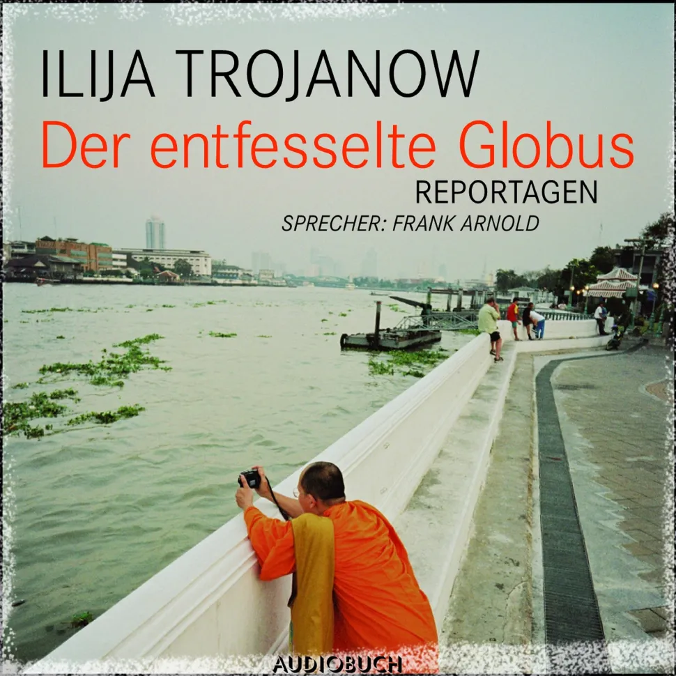 Der entfesselte Globus (Lydbog, zip_mp3, Tysk) af Ilija Trojanow