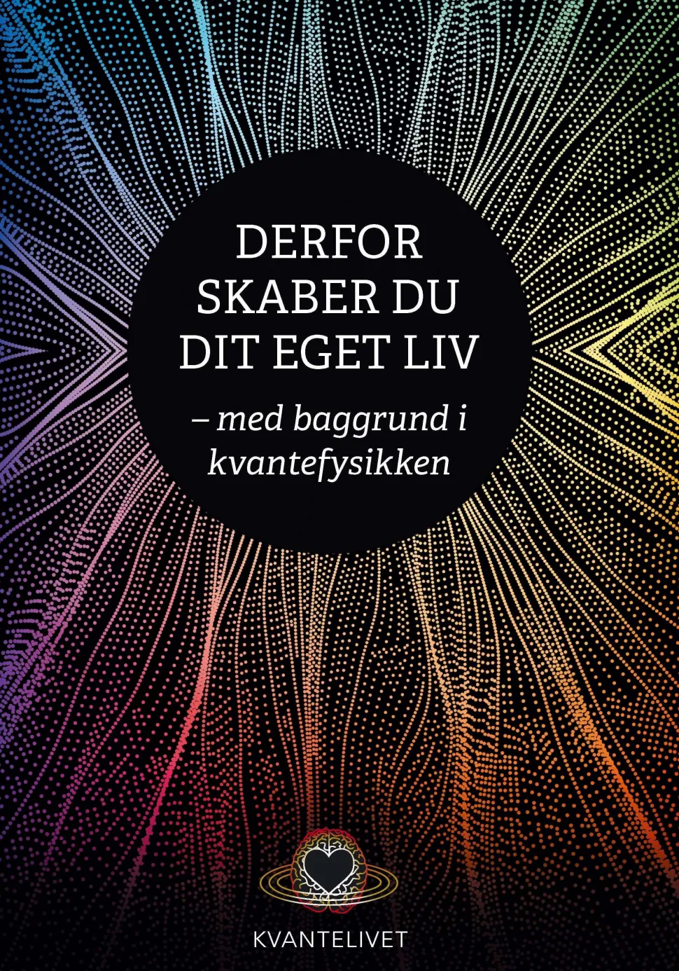 Derfor skaber du dit eget liv: - med baggrund i kvantefysikken (Bog, Paperback, Dansk) af Henning R. Jensen