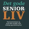 Det gode seniorliv: FInd motivationen og styrk dine muskler med træning og proteinrig... (Ebog, epub, Dansk) af Lars Holm