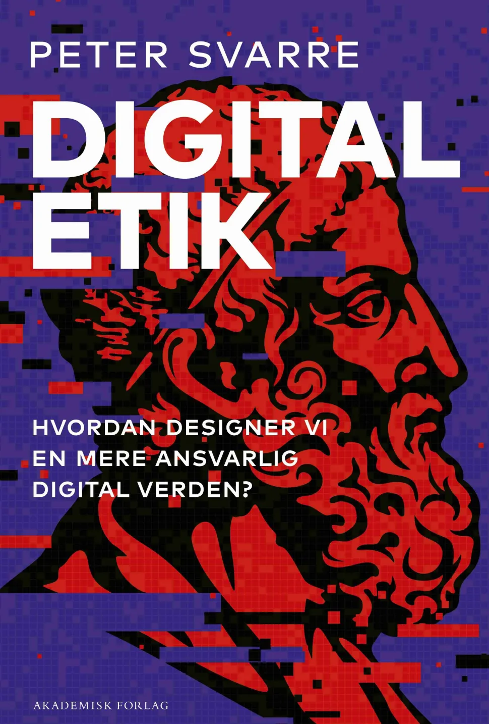 Digital etik: Hvordan designer vi en mere ansvarlig digital verden? (Bog, Hæftet, Dansk) af Peter Svarre