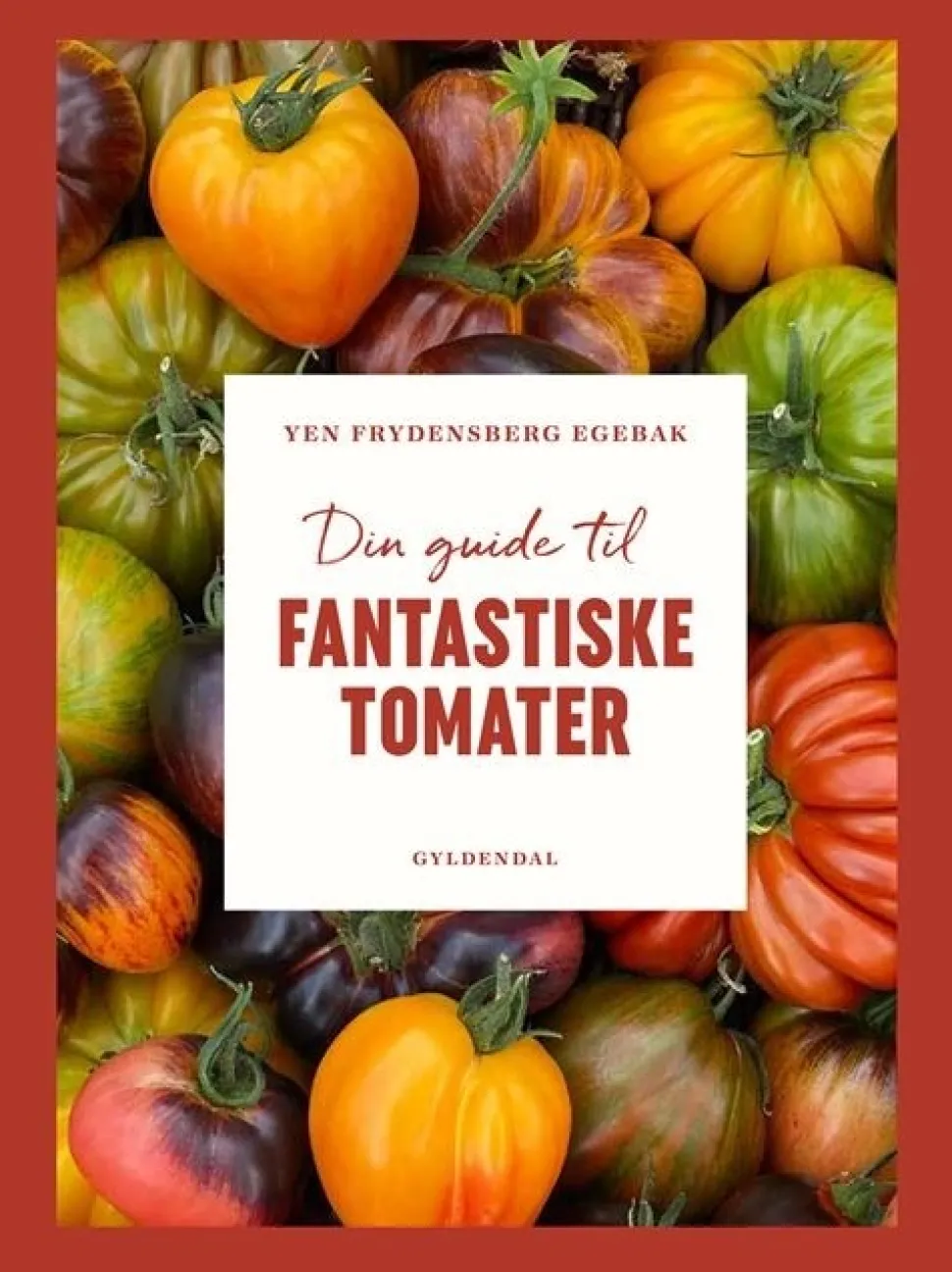 Din guide til fantastiske tomater (Bog, Indbundet, Dansk) af Yen Frydensberg Egebak