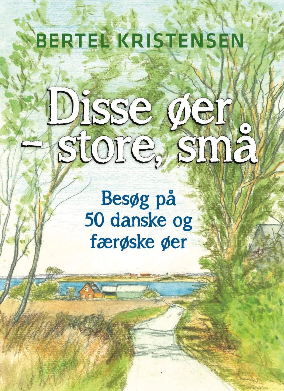 Disse øer - store, små: Besøg på 50 danske og færøske øer (Bog, Hæftet, Dansk) af Bertel Kristensen