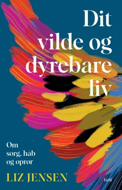 Dit vilde og dyrebare liv: Om sorg, håb og oprør (Bog, Hæftet, Dansk) af Liz Jensen