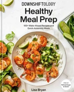 Downshiftology Healthy Meal Prep: 100+ Make-Ahead Recipes and Quick-Assembly Meals: A... (Bog, Hardback, Engelsk) af Lisa Bryan