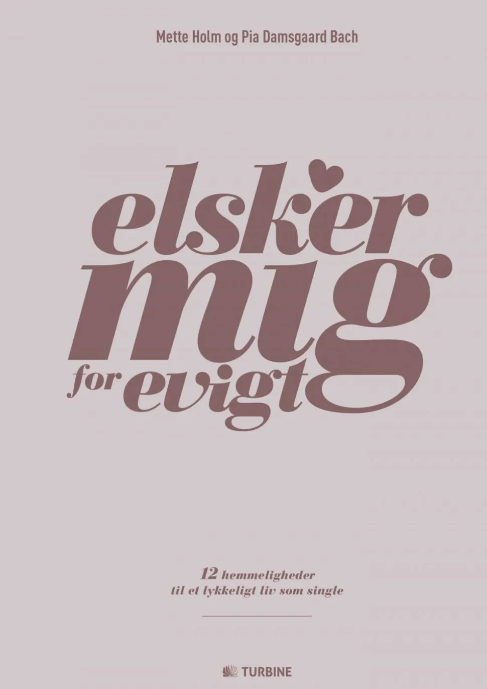 Elsker mig for evigt: 12 hemmeligheder til et lykkeligt liv som single (Ebog, epub, Dansk) af Pia Damsgaard Bach