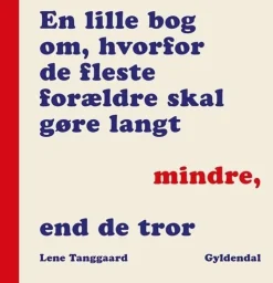 En lille bog om, hvorfor de fleste forældre skal gøre langt mindre, end de tror (bog, hæftet, dansk) af Lene Tanggaard