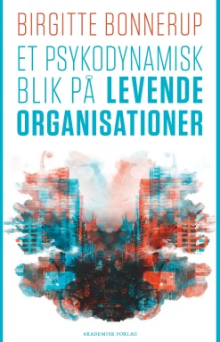 Et psykodynamisk blik på levende organisationer (Bog, Hæftet, Dansk) af Birgitte Bonnerup