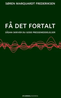 Få det fortalt: Sådan skriver du gode pressemeddelelser (Ebog, epub, Dansk) af Søren Marquardt Frederiksen