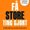 Få store ting gjort: Forskellen mellem succes og fiasko i alle slags projekter (Bog, Hæftet, Dansk) af Bent Flyvbjerg
