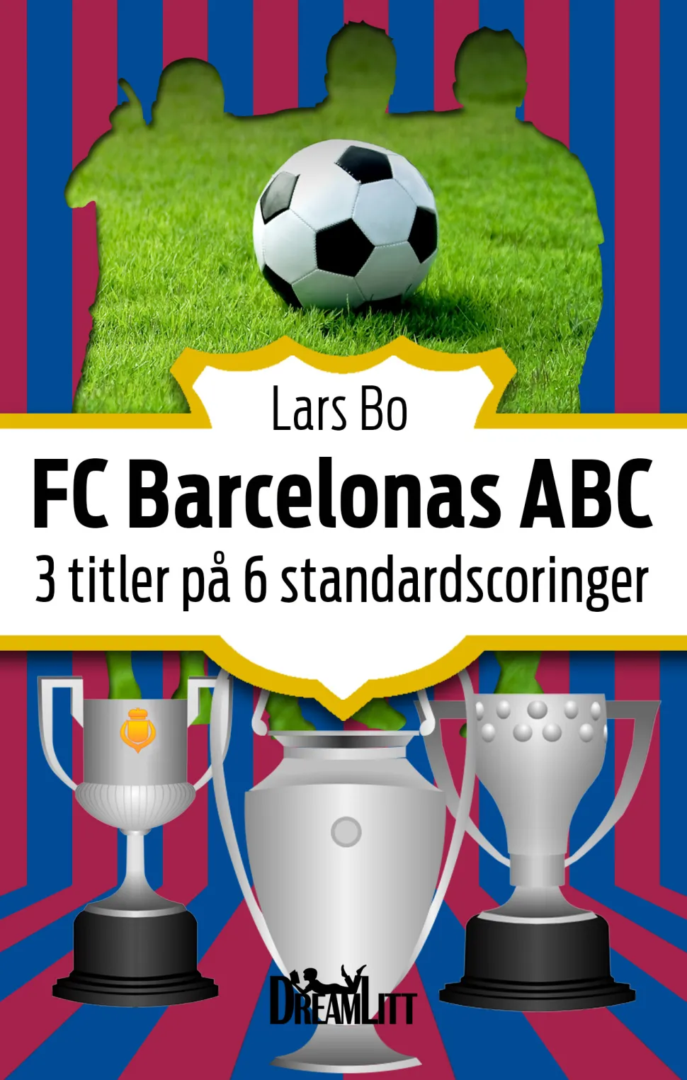 FC Barcelonas ABC: 3 titler på 6 standardscoringer (Ebog, epub, Dansk) af Lars Bo