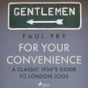 For Your Convenience - A CLASSIC 1930'S GUIDE TO LONDON LOOS (Lydbog, zip_mp3, Engelsk) af Paul Pry