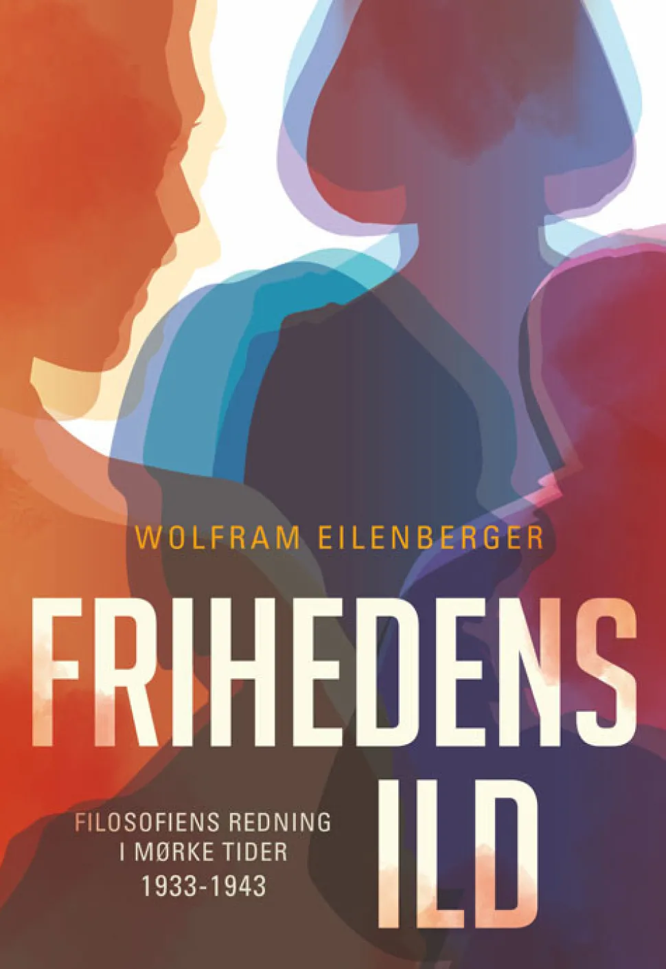 Frihedens ild: Filosofiens redning i mørke tider (1933-1943) (Bog, Indbundet, Dansk) af Wolfram Eilenberger