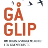 Gå glip: om begrænsningens kunst i en grænseløs tid (Bog, Hæftet, Dansk) af Svend Brinkmann