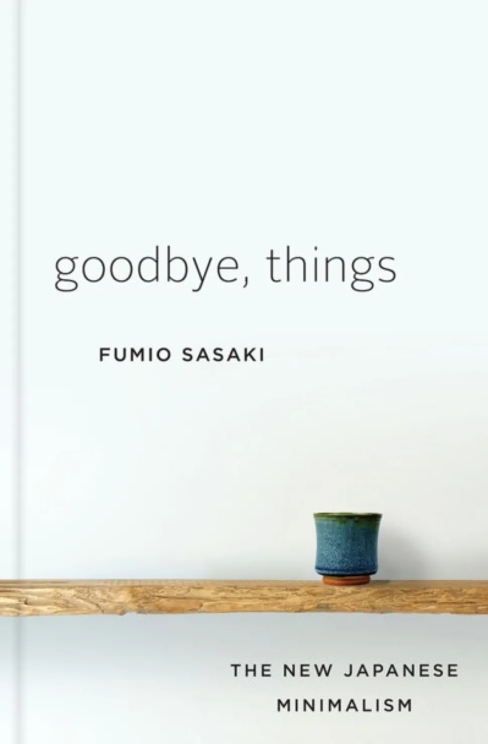Goodbye, Things - The New Japanese Minimalism (Bog, Hardback, Engelsk) af Fumio Sasaki