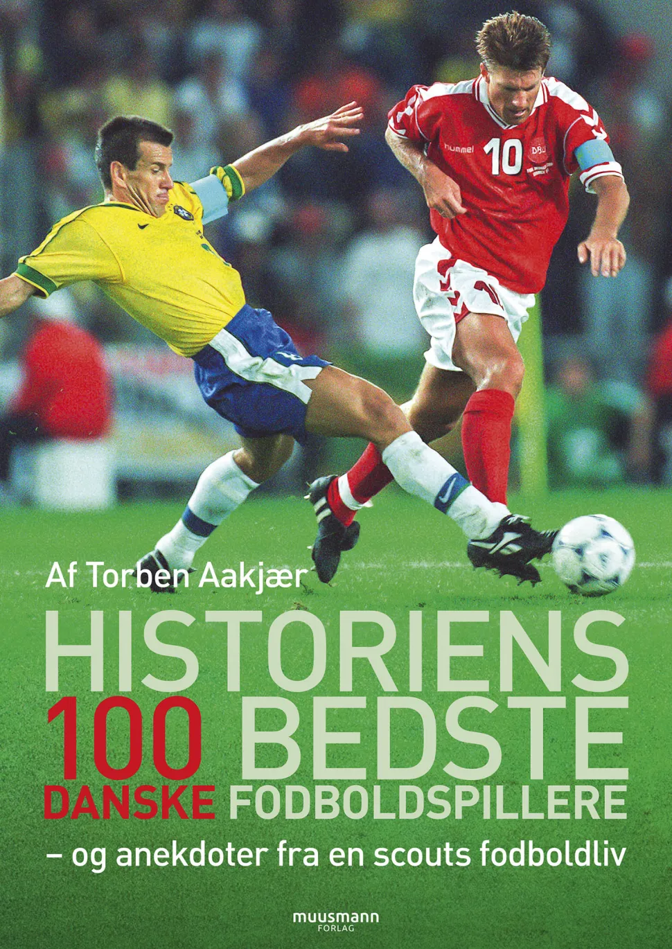 Historiens 100 bedste danske fodboldspillere: og anekdoter fra en scouts fodboldliv (Bog, Hæftet, Dansk) af Torben Aakjær