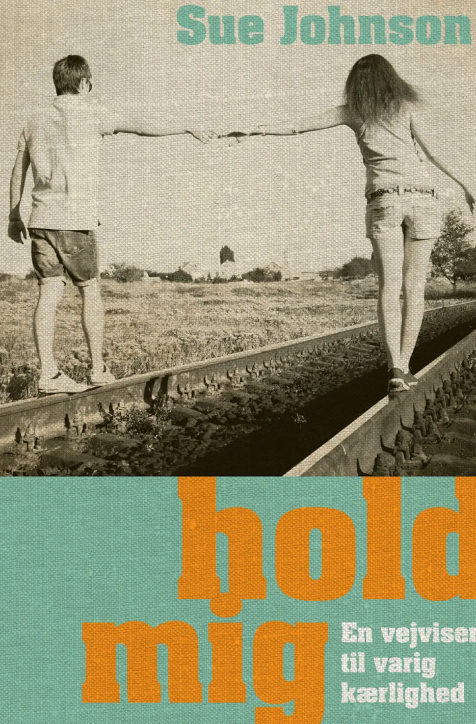 Hold mig: en vejviser til varig kærlighed (Bog, Hardback, Dansk) af Sue Johnson