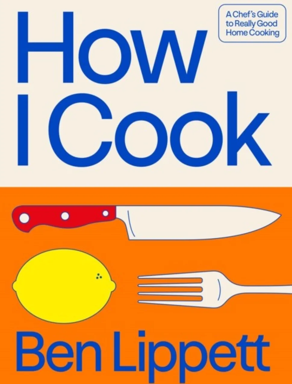 How I Cook: A Chef’s Guide to Really Good Home Cooking (Bog, Hardback, Engelsk) af Ben Lippett