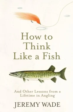 How to Think Like a Fish: And Other Lessons from a Lifetime in Angling (Bog, Paperback / softback, Engelsk) af Jeremy Wade