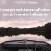 I morges ved Amazonfloden. Indtryk fra en rejse i Latinamerika (Lydbog, zip_mp3, Dansk) af Arne Falk-Rønne