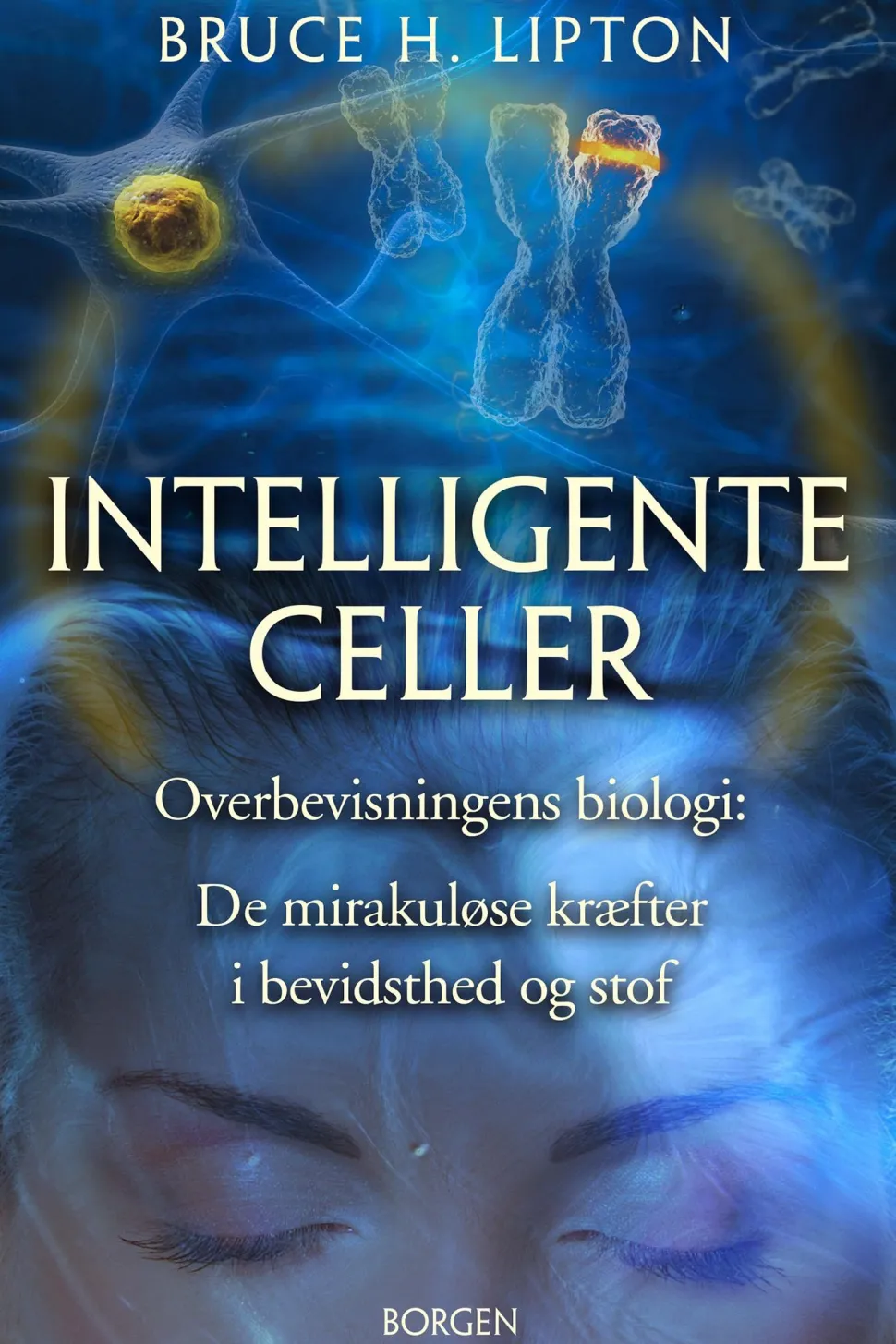 Intelligente celler: Overbevisningens biologi: De mirakuløse kræfter i bevidsthed og ... (Ebog, epub, Dansk) af Bruce Lipton