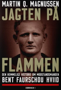 Jagten på Flammen: Den hemmelige historie om modstandsmanden Bent Faurschou Hviid (Bog, Indbundet, Dansk)