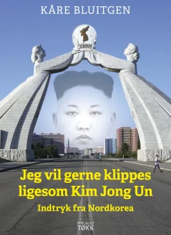 Jeg vil gerne klippes ligesom Kim Jong Un: Indtryk fra Nordkorea (Ebog, epub, Dansk) af Kåre Bluitgen