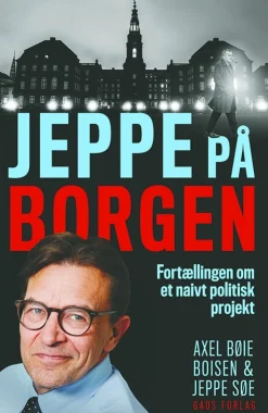 Jeppe på Borgen: Fortællingen om et naivt politisk projekt (Bog, Hæftet, Dansk) af Axel Bøie Boisen og Jeppe Søe