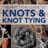 Knots and Knot Tying, The Practical Guide to: Over 200 tying techniques, comprehensiv... (Bog, Paperback / softback, Engelsk)