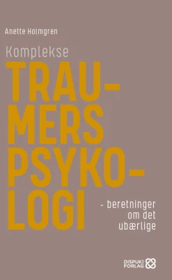 Komplekse traumers psykologi: beretninger om det ubærlige (Bog, Paperback, Dansk) af Anette Holmgren