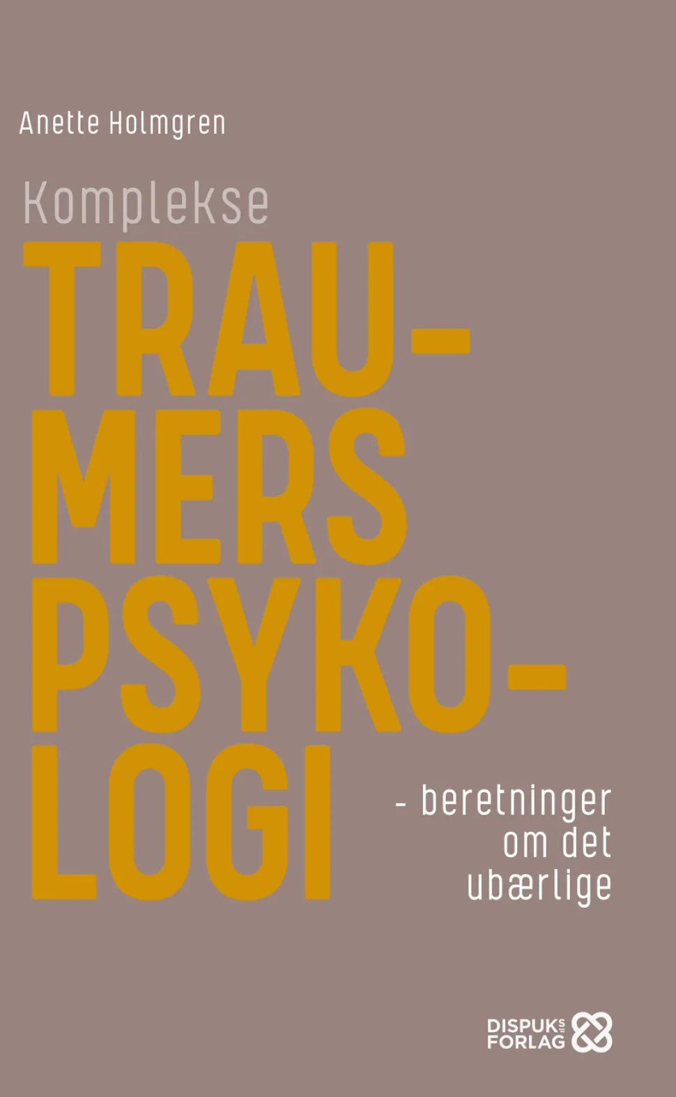 Komplekse traumers psykologi: beretninger om det ubærlige (Bog, Paperback, Dansk) af Anette Holmgren