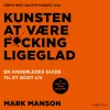 Kunsten at være fucking ligeglad: en anderledes guide til et godt liv (Lydbog, zip_mp3, Dansk) af Mark Manson
