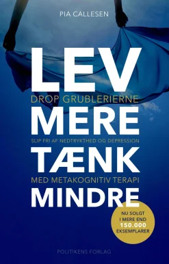 Lev mere tænk mindre: Drop grublerierne og slip fri af nedtrykthed og depression med ... (Bog, Hæftet, Dansk) af Pia Callesen