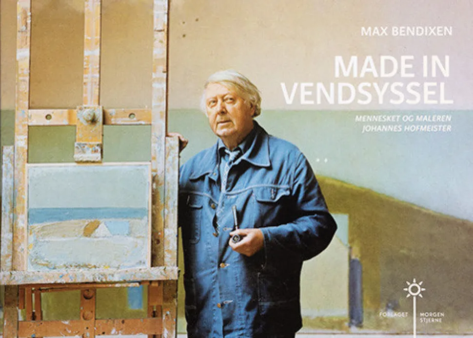 Made in Vendsyssel: Mennesket og maleren, Johannes Hofmeister (Bog, Hardback, Dansk) af Max Bendixen