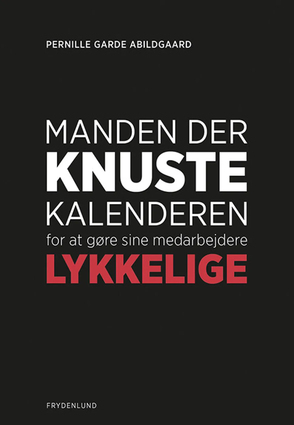 Manden der knuste kalenderen for at gøre sine medarbejdere lykkelige (Bog, Hæftet, Dansk) af Pernille Garde Abildgaard