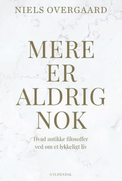 Mere er aldrig nok: Hvad antikke filosoffer ved om et lykkeligt liv (Bog, Indbundet, Dansk) af Niels Overgaard