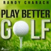 Play Better Golf (Lydbog, zip_mp3, Engelsk) af Randy Charach